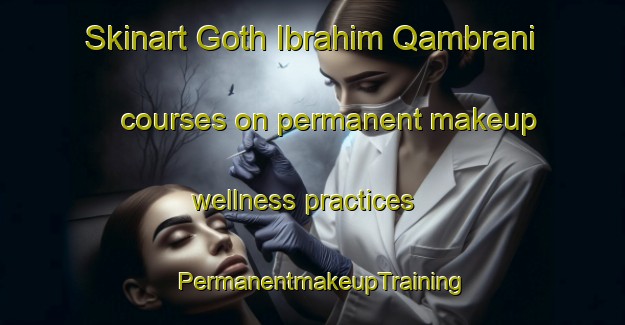 Skinart Goth Ibrahim Qambrani courses on permanent makeup wellness practices | PermanentmakeupTraining | PermanentmakeupClasses | SkinartTraining-Pakistan