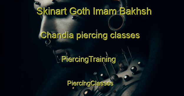 Skinart Goth Imam Bakhsh Chandia piercing classes | PiercingTraining | PiercingClasses | SkinartTraining-Pakistan