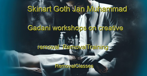 Skinart Goth Jan Muhammad Gadani workshops on creative removal | RemovalTraining | RemovalClasses | SkinartTraining-Pakistan