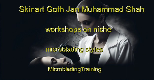 Skinart Goth Jan Muhammad Shah workshops on niche microblading styles | MicrobladingTraining | MicrobladingClasses | SkinartTraining-Pakistan