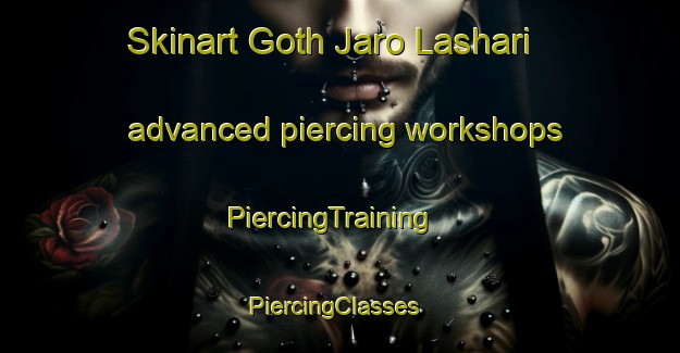 Skinart Goth Jaro Lashari advanced piercing workshops | PiercingTraining | PiercingClasses | SkinartTraining-Pakistan