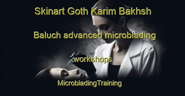 Skinart Goth Karim Bakhsh Baluch advanced microblading workshops | MicrobladingTraining | MicrobladingClasses | SkinartTraining-Pakistan
