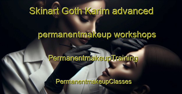 Skinart Goth Karim advanced permanentmakeup workshops | PermanentmakeupTraining | PermanentmakeupClasses | SkinartTraining-Pakistan