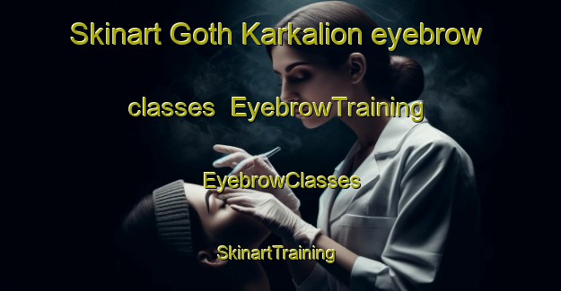 Skinart Goth Karkalion eyebrow classes | EyebrowTraining | EyebrowClasses | SkinartTraining-Pakistan