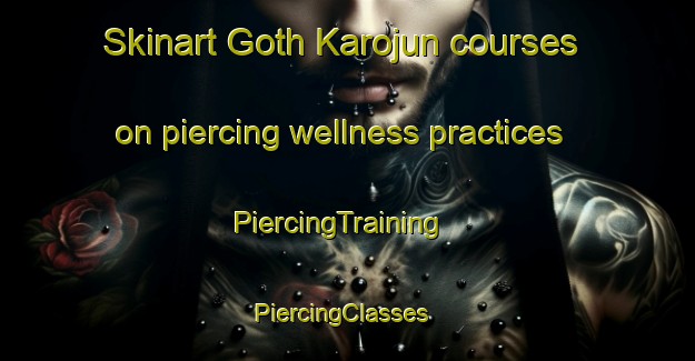 Skinart Goth Karojun courses on piercing wellness practices | PiercingTraining | PiercingClasses | SkinartTraining-Pakistan