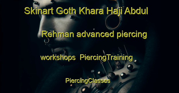 Skinart Goth Khara Haji Abdul Rehman advanced piercing workshops | PiercingTraining | PiercingClasses | SkinartTraining-Pakistan