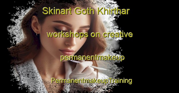 Skinart Goth Khirthar workshops on creative permanentmakeup | PermanentmakeupTraining | PermanentmakeupClasses | SkinartTraining-Pakistan