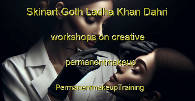Skinart Goth Ladha Khan Dahri workshops on creative permanentmakeup | PermanentmakeupTraining | PermanentmakeupClasses | SkinartTraining-Pakistan