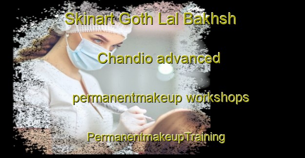 Skinart Goth Lal Bakhsh Chandio advanced permanentmakeup workshops | PermanentmakeupTraining | PermanentmakeupClasses | SkinartTraining-Pakistan