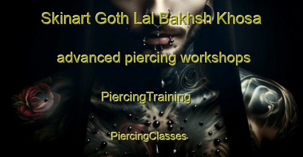 Skinart Goth Lal Bakhsh Khosa advanced piercing workshops | PiercingTraining | PiercingClasses | SkinartTraining-Pakistan
