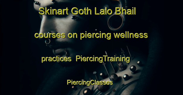 Skinart Goth Lalo Bhail courses on piercing wellness practices | PiercingTraining | PiercingClasses | SkinartTraining-Pakistan