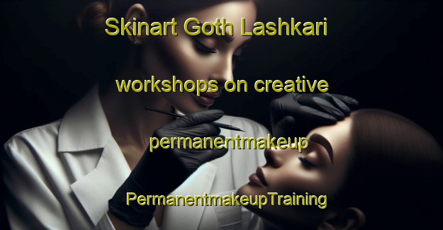 Skinart Goth Lashkari workshops on creative permanentmakeup | PermanentmakeupTraining | PermanentmakeupClasses | SkinartTraining-Pakistan
