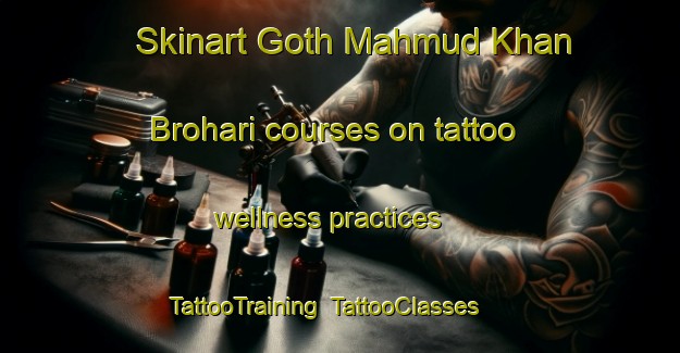 Skinart Goth Mahmud Khan Brohari courses on tattoo wellness practices | TattooTraining | TattooClasses | SkinartTraining-Pakistan