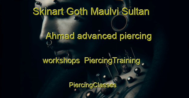 Skinart Goth Maulvi Sultan Ahmad advanced piercing workshops | PiercingTraining | PiercingClasses | SkinartTraining-Pakistan