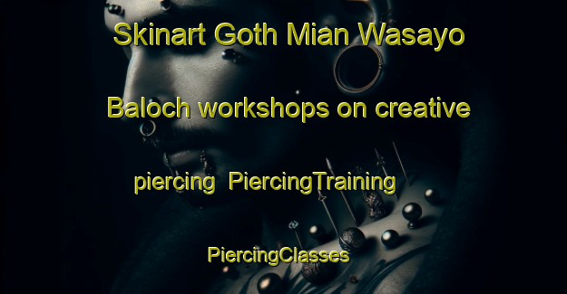 Skinart Goth Mian Wasayo Baloch workshops on creative piercing | PiercingTraining | PiercingClasses | SkinartTraining-Pakistan