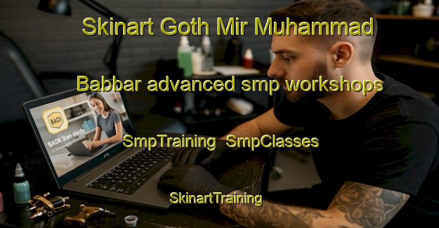 Skinart Goth Mir Muhammad Babbar advanced smp workshops | SmpTraining | SmpClasses | SkinartTraining-Pakistan
