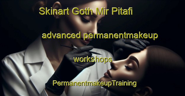 Skinart Goth Mir Pitafi advanced permanentmakeup workshops | PermanentmakeupTraining | PermanentmakeupClasses | SkinartTraining-Pakistan