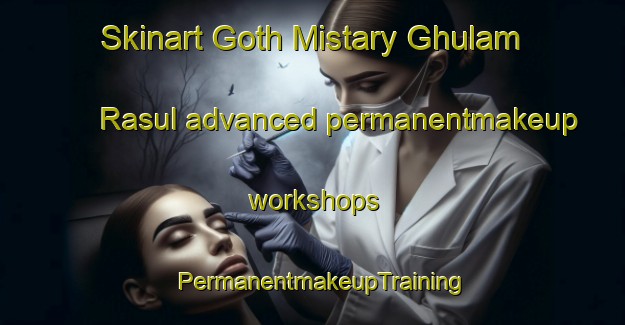 Skinart Goth Mistary Ghulam Rasul advanced permanentmakeup workshops | PermanentmakeupTraining | PermanentmakeupClasses | SkinartTraining-Pakistan