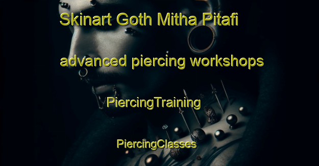 Skinart Goth Mitha Pitafi advanced piercing workshops | PiercingTraining | PiercingClasses | SkinartTraining-Pakistan