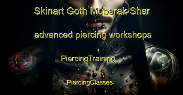 Skinart Goth Mubarak Shar advanced piercing workshops | PiercingTraining | PiercingClasses | SkinartTraining-Pakistan