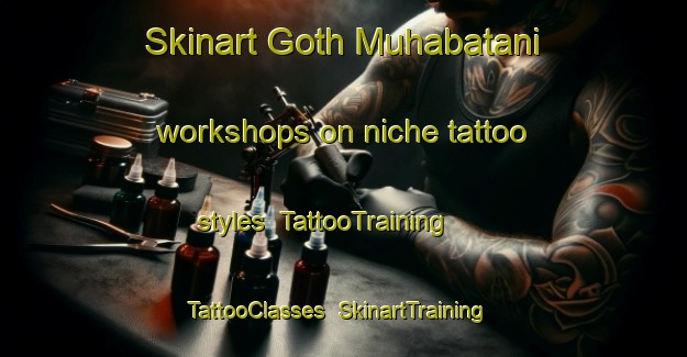 Skinart Goth Muhabatani workshops on niche tattoo styles | TattooTraining | TattooClasses | SkinartTraining-Pakistan