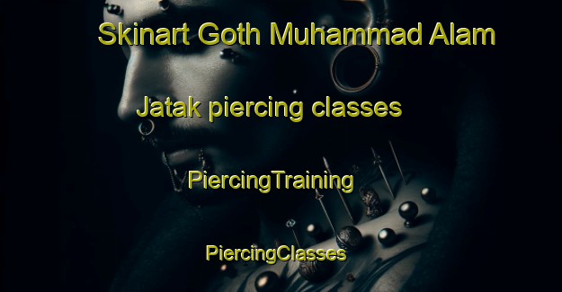 Skinart Goth Muhammad Alam Jatak piercing classes | PiercingTraining | PiercingClasses | SkinartTraining-Pakistan