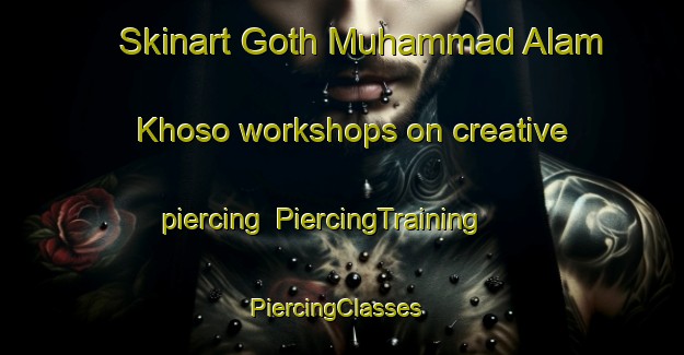 Skinart Goth Muhammad Alam Khoso workshops on creative piercing | PiercingTraining | PiercingClasses | SkinartTraining-Pakistan