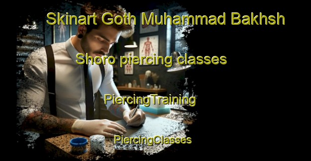 Skinart Goth Muhammad Bakhsh Shoro piercing classes | PiercingTraining | PiercingClasses | SkinartTraining-Pakistan