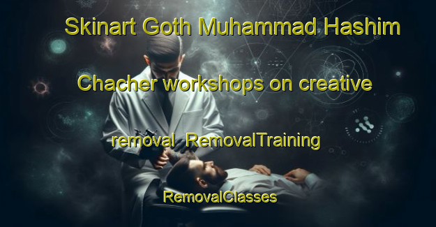 Skinart Goth Muhammad Hashim Chacher workshops on creative removal | RemovalTraining | RemovalClasses | SkinartTraining-Pakistan