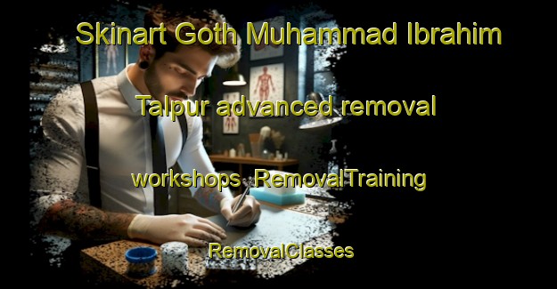 Skinart Goth Muhammad Ibrahim Talpur advanced removal workshops | RemovalTraining | RemovalClasses | SkinartTraining-Pakistan