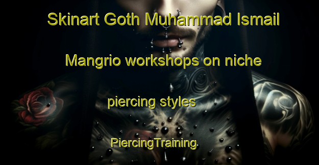 Skinart Goth Muhammad Ismail Mangrio workshops on niche piercing styles | PiercingTraining | PiercingClasses | SkinartTraining-Pakistan