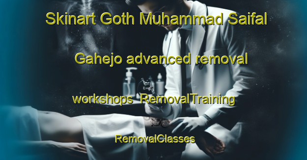 Skinart Goth Muhammad Saifal Gahejo advanced removal workshops | RemovalTraining | RemovalClasses | SkinartTraining-Pakistan