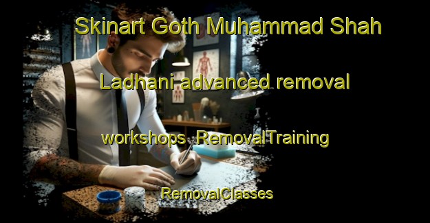 Skinart Goth Muhammad Shah Ladhani advanced removal workshops | RemovalTraining | RemovalClasses | SkinartTraining-Pakistan