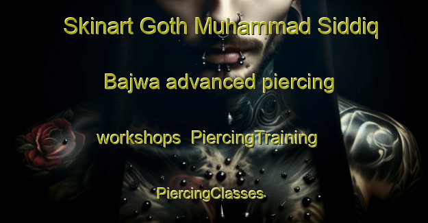 Skinart Goth Muhammad Siddiq Bajwa advanced piercing workshops | PiercingTraining | PiercingClasses | SkinartTraining-Pakistan