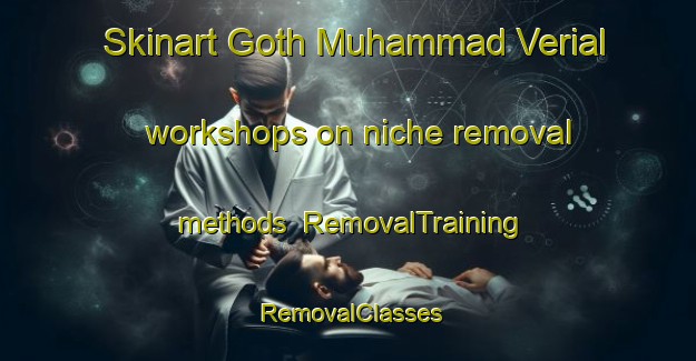 Skinart Goth Muhammad Verial workshops on niche removal methods | RemovalTraining | RemovalClasses | SkinartTraining-Pakistan