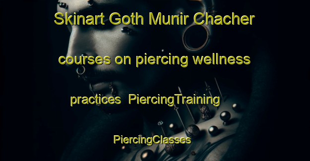 Skinart Goth Munir Chacher courses on piercing wellness practices | PiercingTraining | PiercingClasses | SkinartTraining-Pakistan