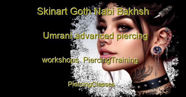 Skinart Goth Nabi Bakhsh Umrani advanced piercing workshops | PiercingTraining | PiercingClasses | SkinartTraining-Pakistan