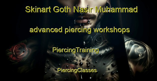Skinart Goth Nasir Muhammad advanced piercing workshops | PiercingTraining | PiercingClasses | SkinartTraining-Pakistan