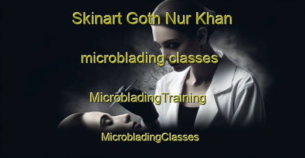 Skinart Goth Nur Khan microblading classes | MicrobladingTraining | MicrobladingClasses | SkinartTraining-Pakistan