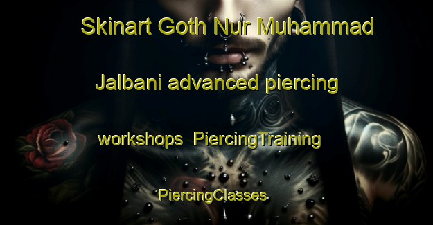 Skinart Goth Nur Muhammad Jalbani advanced piercing workshops | PiercingTraining | PiercingClasses | SkinartTraining-Pakistan