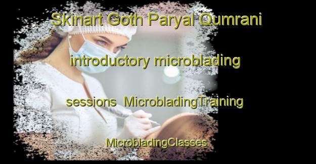 Skinart Goth Paryal Qumrani introductory microblading sessions | MicrobladingTraining | MicrobladingClasses | SkinartTraining-Pakistan