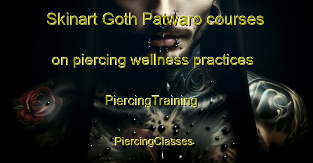 Skinart Goth Patwaro courses on piercing wellness practices | PiercingTraining | PiercingClasses | SkinartTraining-Pakistan