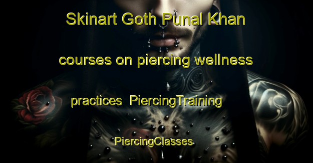 Skinart Goth Punal Khan courses on piercing wellness practices | PiercingTraining | PiercingClasses | SkinartTraining-Pakistan
