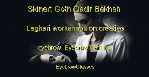 Skinart Goth Qadir Bakhsh Laghari workshops on creative eyebrow | EyebrowTraining | EyebrowClasses | SkinartTraining-Pakistan