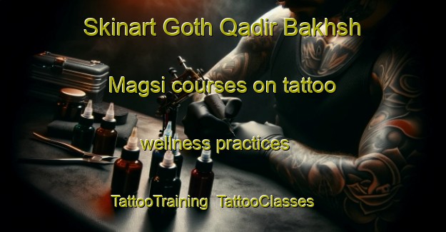 Skinart Goth Qadir Bakhsh Magsi courses on tattoo wellness practices | TattooTraining | TattooClasses | SkinartTraining-Pakistan