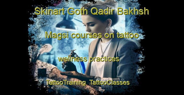 Skinart Goth Qadir Bakhsh Magsi courses on tattoo wellness practices | TattooTraining | TattooClasses | SkinartTraining-Pakistan
