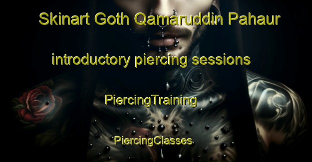 Skinart Goth Qamaruddin Pahaur introductory piercing sessions | PiercingTraining | PiercingClasses | SkinartTraining-Pakistan