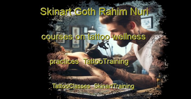 Skinart Goth Rahim Nuri courses on tattoo wellness practices | TattooTraining | TattooClasses | SkinartTraining-Pakistan