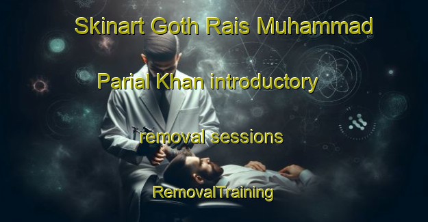 Skinart Goth Rais Muhammad Parial Khan introductory removal sessions | RemovalTraining | RemovalClasses | SkinartTraining-Pakistan
