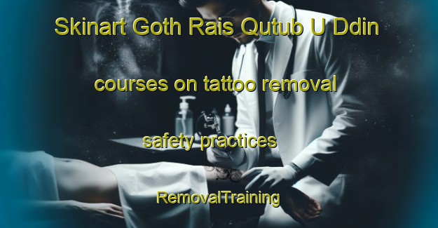 Skinart Goth Rais Qutub U Ddin courses on tattoo removal safety practices | RemovalTraining | RemovalClasses | SkinartTraining-Pakistan
